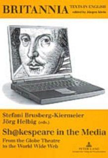 Shakespeare In The Media From The Globe Theatre  To The World Wide Web (9783631389393) STEFANI BRUSBERG KIERMEIER Books