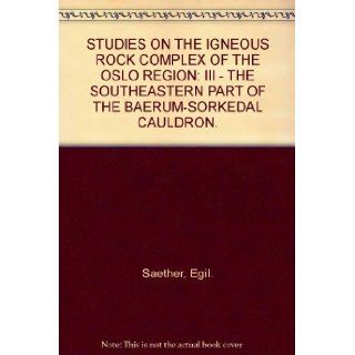 STUDIES ON THE IGNEOUS ROCK COMPLEX OF THE OSLO REGION III. THE SOUTHEASTERN PART OF THE BAERUM SORKEDAL CAULDRON Egil Saether Books