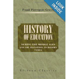 History of Education during the Middle Ages and the Transition to Modern Times Frank Pierrepont Graves 9781421205144 Books