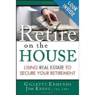 Retire On the House Using Real Estate To Secure Your Retirement Gillette Edmunds, James Keene 9780471738930 Books
