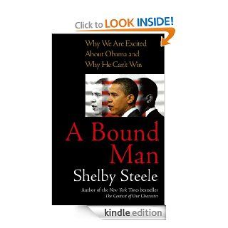 A Bound Man Why We Are Excited About Obama and Why He Can't Win eBook Shelby Steele Kindle Store