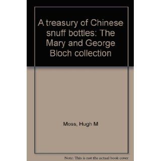 A treasury of Chinese Snuff Bottles The Mary & George Bloch Collection Jade Hugh Moss, Ka Bo Tsang, Victor Graham 9789627502166 Books