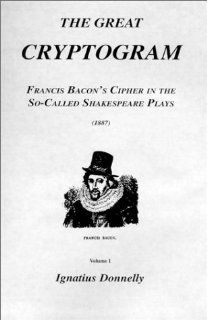The Great Cryptogram Francis Bacon's Cipher in the So Called Shakespeare Plays (1887) Ignatius Donnelly 9781564595393 Books