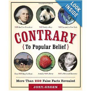 Contrary to Popular Belief More than 250 False Facts Revealed Joey Green 9780767919920 Books