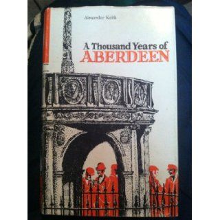 A Thousand Years of Aberdeen Alexander Keith 9780900015298 Books