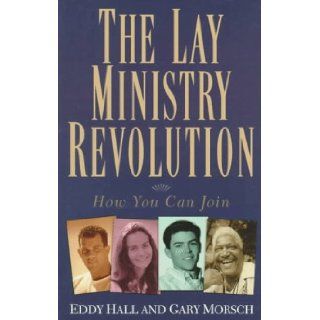 The Lay Ministry Revolution How You Can Join Eddy Hall, Gary Morsch 9780801090059 Books