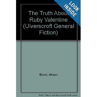The Truth About Ruby Valentine (Ulverscroft General Fiction) Alison Bond 9780753178669 Books