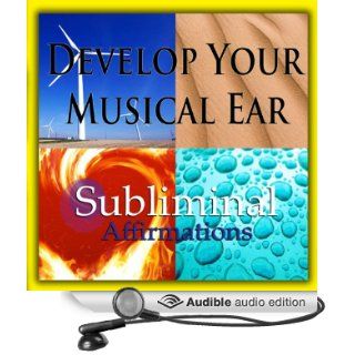 Develop Your Musical Ear Subliminal Affirmations Music Appreciation & Musical Knowledge, Solfeggio Tones, Binaural Beats, Self Help Meditation Hypnosis (Audible Audio Edition) Subliminal Hypnosis Books