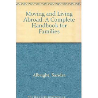 Moving and Living Abroad A Complete Handbook for Families Sandra Albright, Alice Chu, Lori Austin, Chase De Kay Wilson 9780781800488 Books