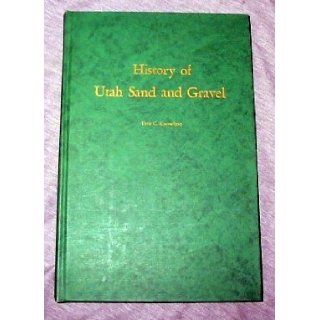 History of Utah Sand and Gravel Products Corporation Salt Lake City, Utah a Story of the Founding, Early Struggle and Progress During Its First Thirty Nine Years 1920 1958 Ezra C. Knowlton Books