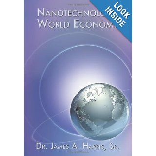 Nanotechnology World Economy Dr. James Sr. A. Harris 9781449048068 Books