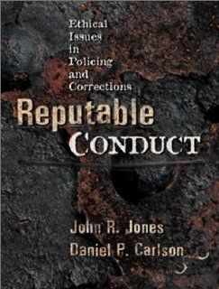Reputable Conduct Ethical Issues in Policing and Corrections John R. Jones, Daniel P. Carlson 9780130286208 Books