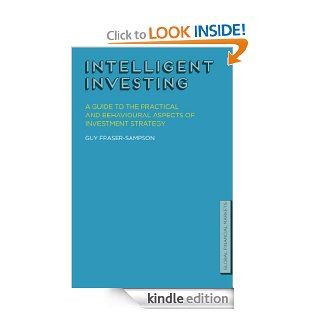 Intelligent Investing A Guide to the Practical and Behavioural Aspects of Investment
				Strategy (Global Financial Markets)   Kindle edition by Guy Fraser Sampson. Professional & Technical Kindle eBooks @ .