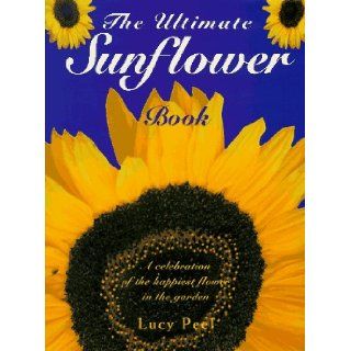 The Ultimate Sunflower Book Lucy Peel 9780062702128 Books