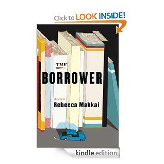 The Borrower A Novel   Kindle edition by Rebecca Makkai. Literature & Fiction Kindle eBooks @ .