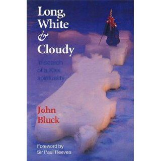 Long, White & Cloudy In Search of a Kiwi Spirituality John Bluck 9781877161438 Books