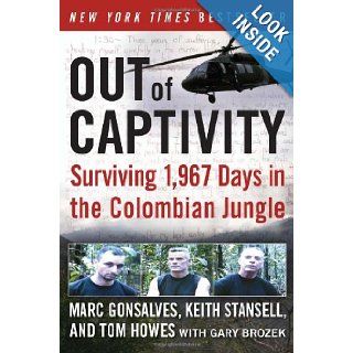 Out of Captivity Surviving 1, 967 Days in the Colombian Jungle Marc Gonsalves, Tom Howes, Keith Stansell, Gary Brozek Books