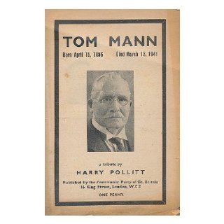 Tom Mann, born April 15, 1856, died March 13, 1941  a tribute / by Harry Pollitt Harry (1890 1960) Pollitt Books