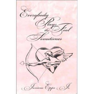 Everybody Plays the Fool Sometimes Junious Epps Jr. 9780970530509 Books