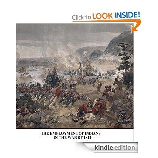 THE EMPLOYMENT OF INDIANS IN THE WAR OF 1812 eBook E. Cruikshank Kindle Store