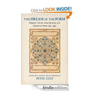 The Dream of the Poem Hebrew Poetry from Muslim and Christian Spain, 950 1492 Hebrew Poetry from Muslim and Christian Spain, 950 1492 (Lockert Library of Poetry in Translation)   Kindle edition by Peter Cole. Literature & Fiction Kindle eBooks @ .