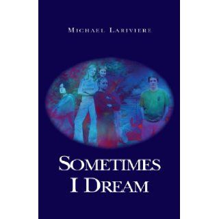 Sometimes I Dream Michael Lariviere 9781413480986 Books