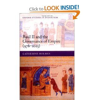 Basil II and the Governance of Empire (976 1025) (Oxford Studies in Byzantium) (9780199279685) Catherine Holmes Books