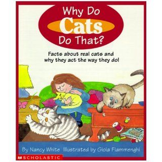 Why Do Cats Do That? Facts about Real Cats and Why They Act the Way They Do Nancy White, Gioia Fiammenghi 9780613275644 Books