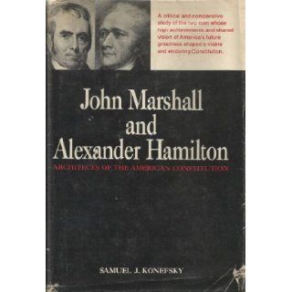 John Marshall and Alexander Hamilton Architects of the American Constitution Samuel J. Konefsky Books