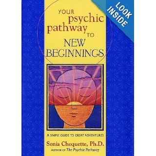 Your Psychic Pathway to New Beginnings A Simple Guide to Great Adventures Sonia Choquette 9780609610138 Books