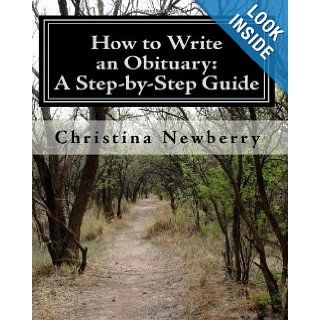 How to Write an Obituary A Step by Step Guide Christina Newberry 9780981390031 Books