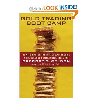 Gold Trading Boot Camp How to Master the Basics and Become a Successful Commodities Investor Gregory T. Weldon, Dennis Gartman 9780471728009 Books