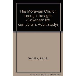 The Moravian Church through the ages (Covenant life curriculum. Adult study) John R Weinlick Books