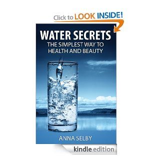 Water Secrets The Simplest Way to Health and Beauty eBook Anna Selby Kindle Store