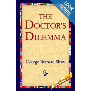 The Doctor's Dilemma George Bernard Shaw, 1stworld Library 9781421807515 Books