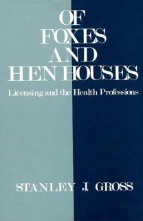 of Foxes and Hen Houses Licensing and the Health Professions (9780899300597) Stanley Gross Books