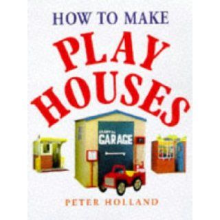 How to Make Play Houses Peter Holland 9780706375343 Books