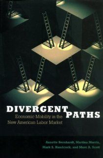 Divergent Paths Economic Mobility in the New American Labor Market Martina Morris, Mark Stephen Handcock, Marc A. Scott, Annette D. Bernhardt, Mark S. Handcock 9780871541505 Books