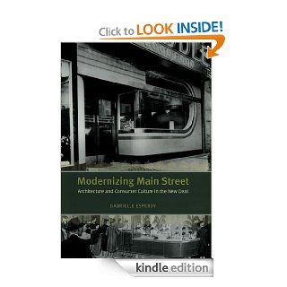 Modernizing Main Street Architecture and Consumer Culture in the New Deal (Center for American Places   Center Books on American Places) eBook Gabrielle Esperdy Kindle Store