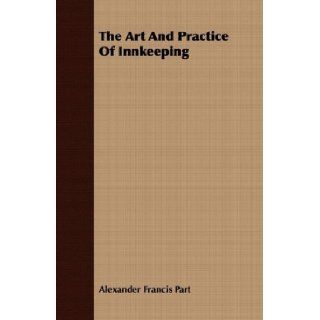 The Art And Practice Of Innkeeping Alexander Francis Part 9781409783374 Books