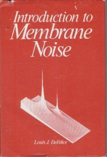 Introduction to Membrane Noise Louis J. DeFelice, DeFelice 9780306405136 Books