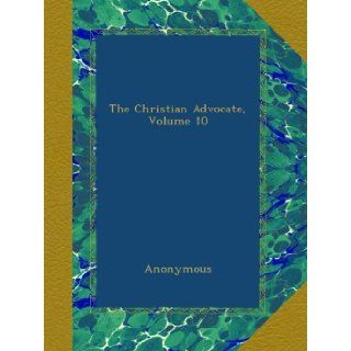 The Christian Advocate, Volume 10 Anonymous Books