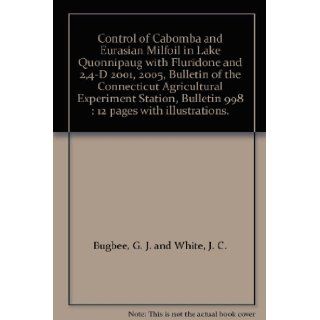 Control of Cabomba and Eurasian Milfoil in Lake Quonnipaug with Fluridone and 2, 4 D 2001, 2005, Bulletin of the Connecticut Agricultural Experiment Station, Bulletin 998  12 pages with illustrations. G. J. and White, J. C. Bugbee Books