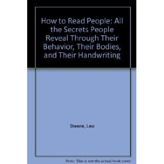 How to Read People All the Secrets People Reveal Through Their Behavior, Their Bodies, and Their Handwriting Leo Steere 9780533101658 Books