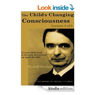 The Child's Changing Consciousness Lecture 8 of 8 eBook Rudolf Steiner Kindle Store