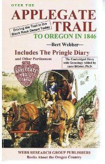Over the Applegate Trail to Oregon in 1846 The Pringle Diary and Other Pertinences, the Unabridged Diary With Genealogy Added by Anne Bileter, Ph.D. (9780936738819) Bert Webber, Anne Billeter Books