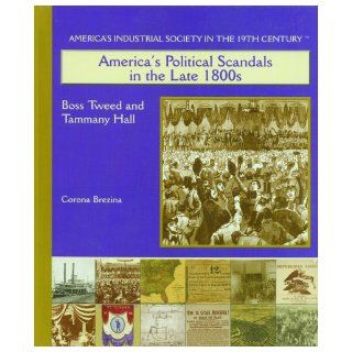 America's Political Scandals in the Late 1800s Boss Tweed and Tammany Hall (America's Industrial Society in the Nineteenth Century) Corona Brezina 9780823940219 Books