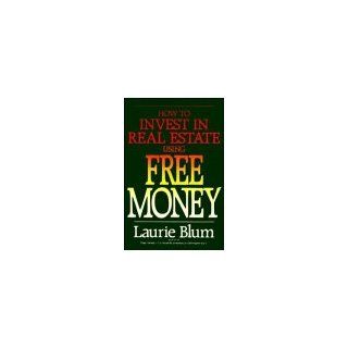 How to Invest in Real Estate Using Free Money (9780471524885) Laurie Blum Books