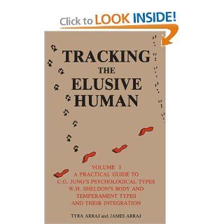 Tracking the Elusive Human, Volume 1 A Practical Guide to C.G. Jung's Psychological Types, W.H. Sheldon's Body and Temperament Types and Their Integration (9780914073161) Tyra Arraj, James Arraj Books