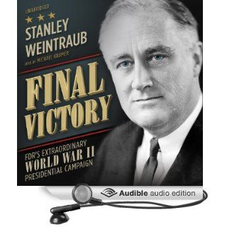 Final Victory FDR's Extraordinary World War II Presidential Campaign (Audible Audio Edition) Stanley Weintraub, Michael Kramer Books